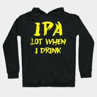 IPA lot when I drink Hoodie